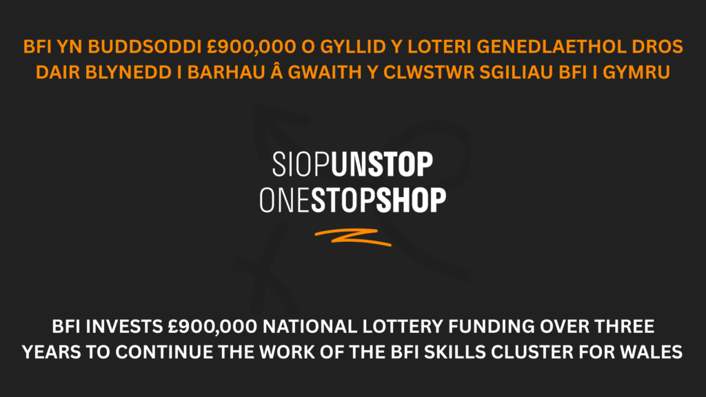 BFI INVESTS £900,000 NATIONAL LOTTERY FUNDING OVER THREE YEARS TO CONTINUE THE WORK OF THE BFI SKILLS CLUSTER FOR WALES